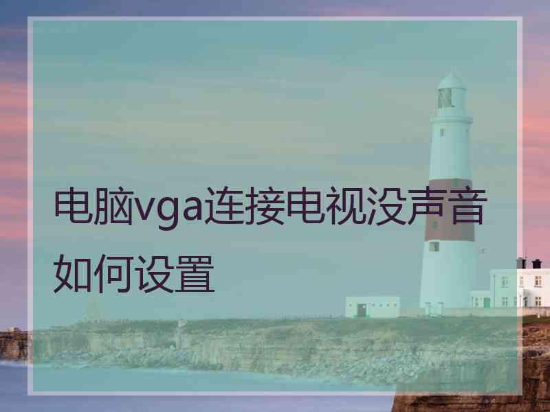 电脑vga连接电视没声音如何设置