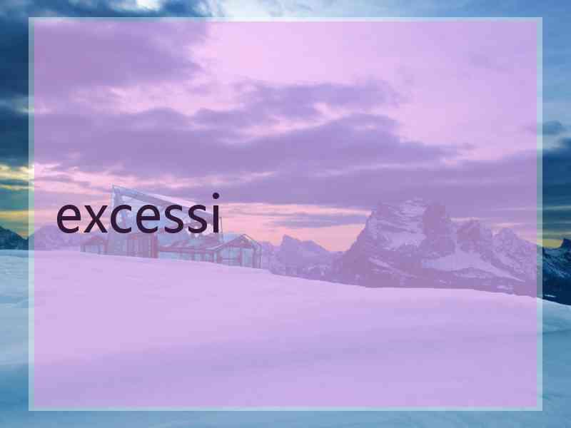 excessi