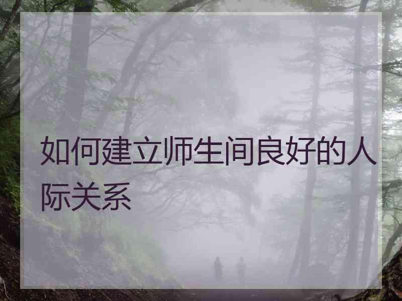 如何建立师生间良好的人际关系