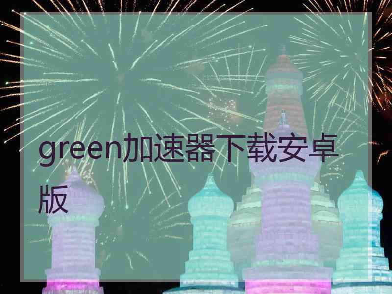 green加速器下载安卓版