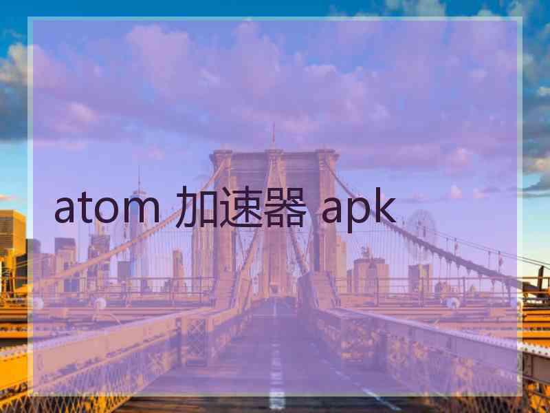 atom 加速器 apk