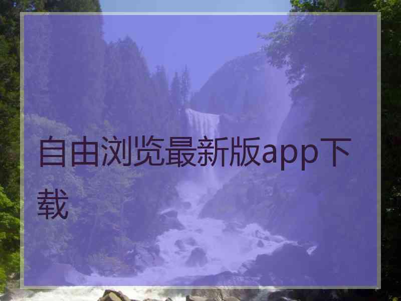 自由浏览最新版app下载