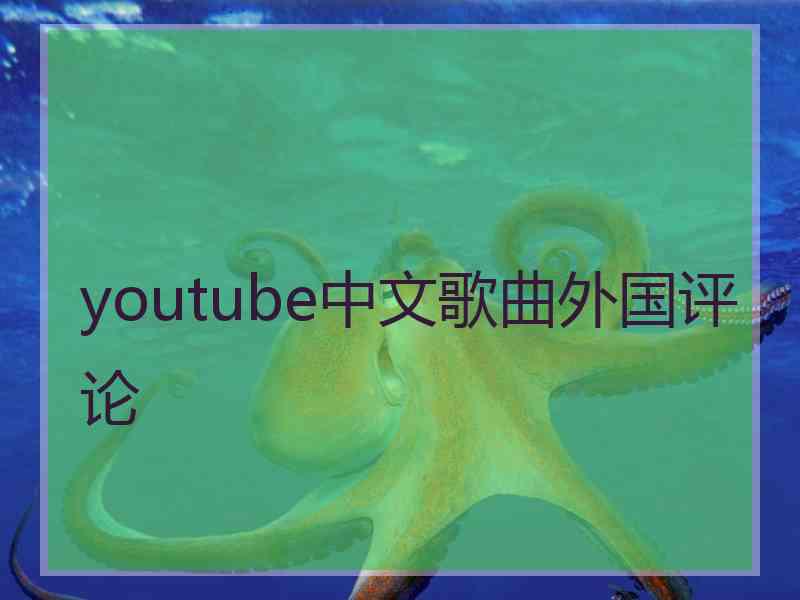 youtube中文歌曲外国评论