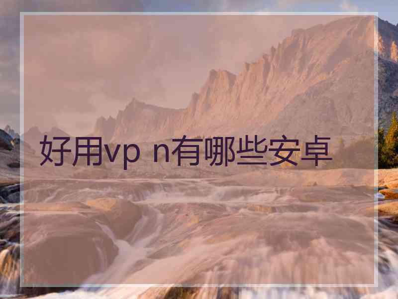 好用vp n有哪些安卓