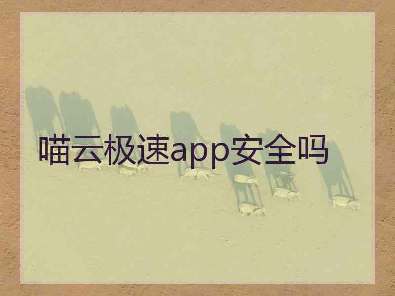 喵云极速app安全吗