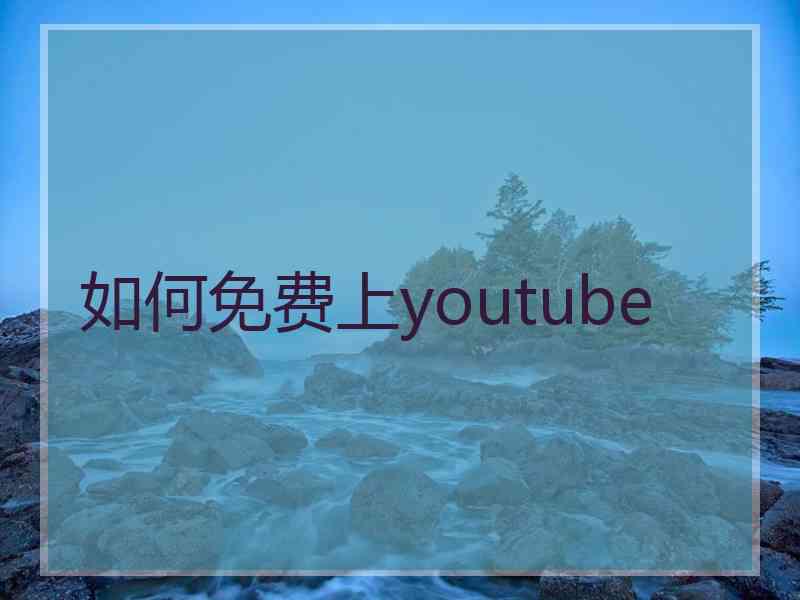 如何免费上youtube