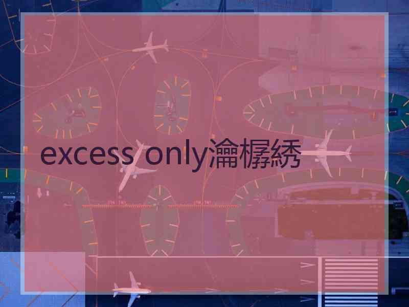 excess only瀹樼綉