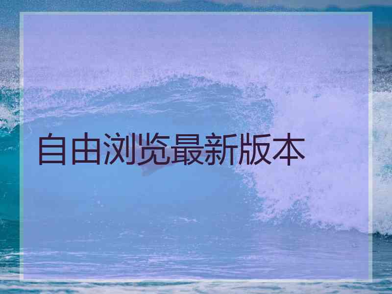 自由浏览最新版本