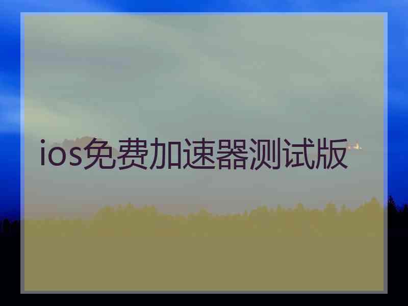 ios免费加速器测试版