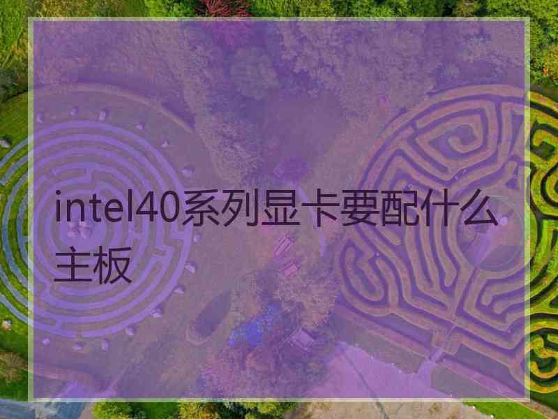 intel40系列显卡要配什么主板