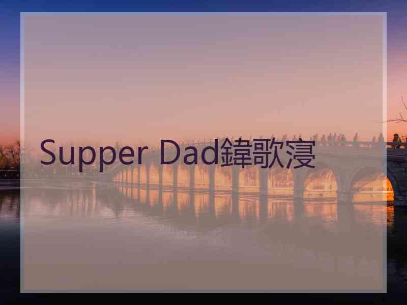 Supper Dad鍏歌寖