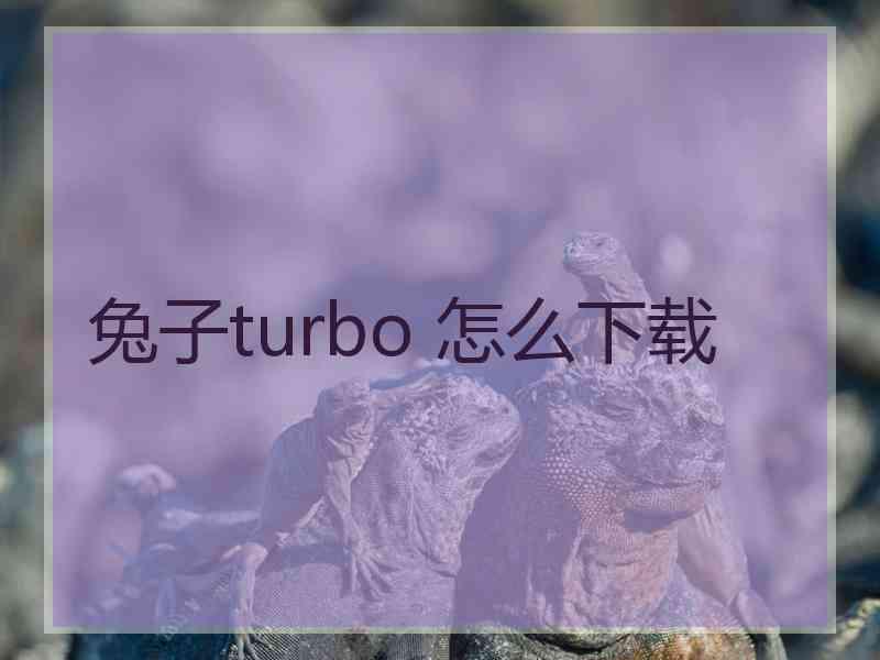 兔子turbo 怎么下载