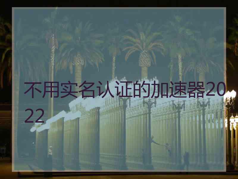 不用实名认证的加速器2022