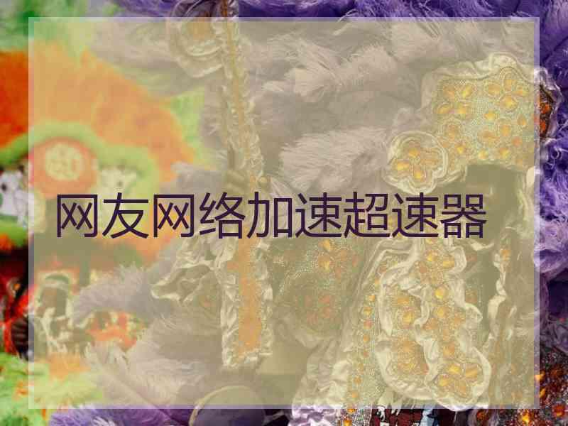 网友网络加速超速器