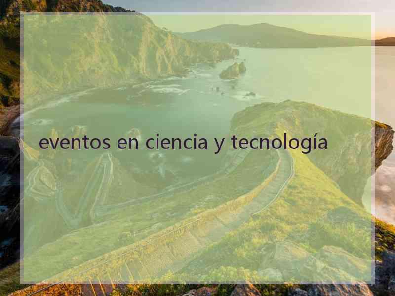 eventos en ciencia y tecnología