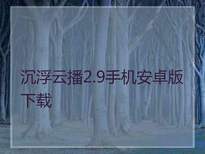 沉浮云播2.9手机安卓版下载