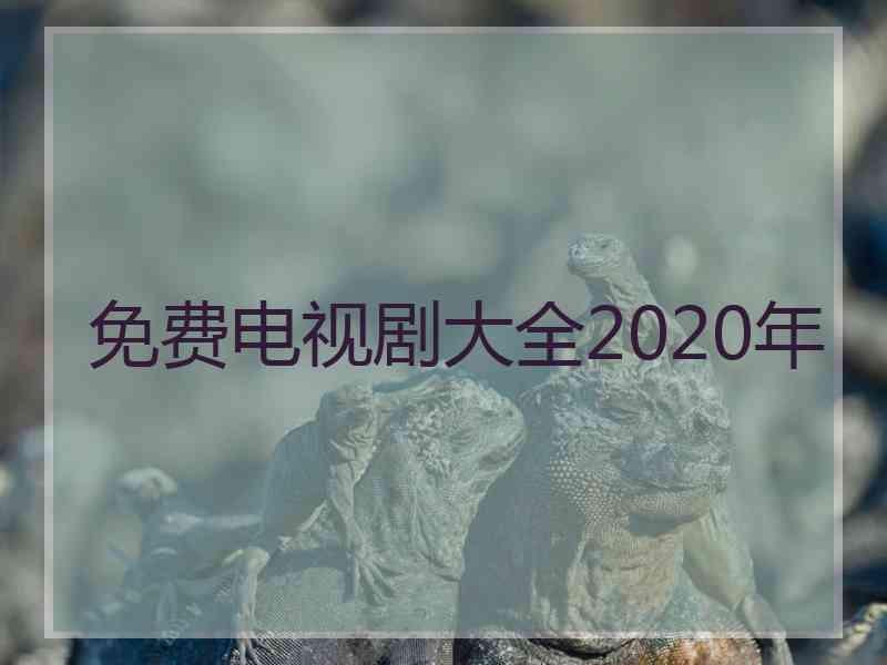 免费电视剧大全2020年