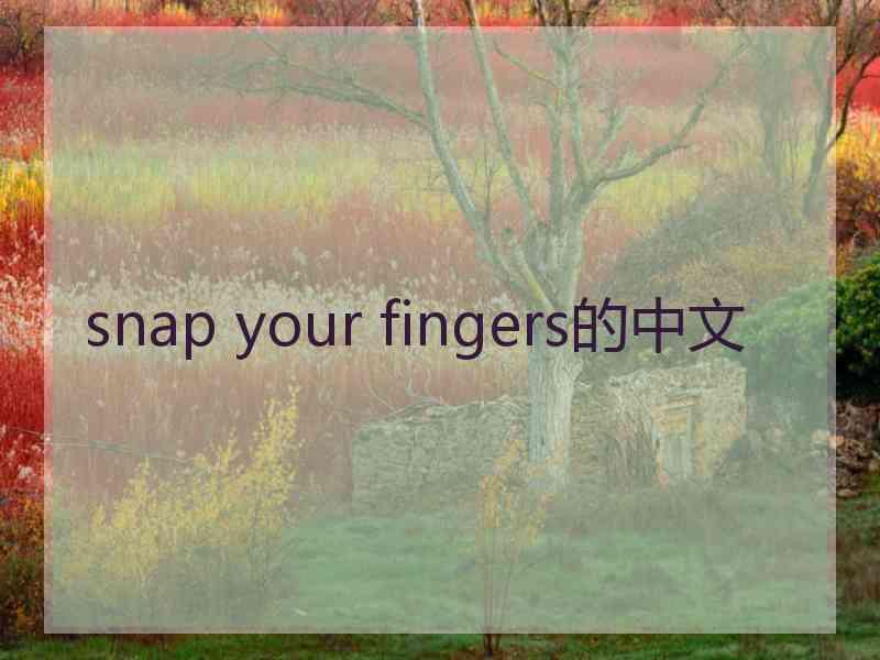 snap your fingers的中文