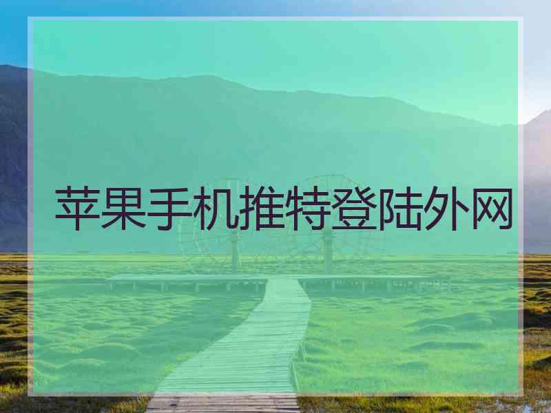 苹果手机推特登陆外网