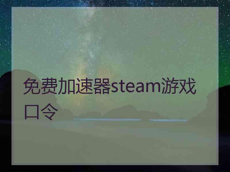 免费加速器steam游戏口令