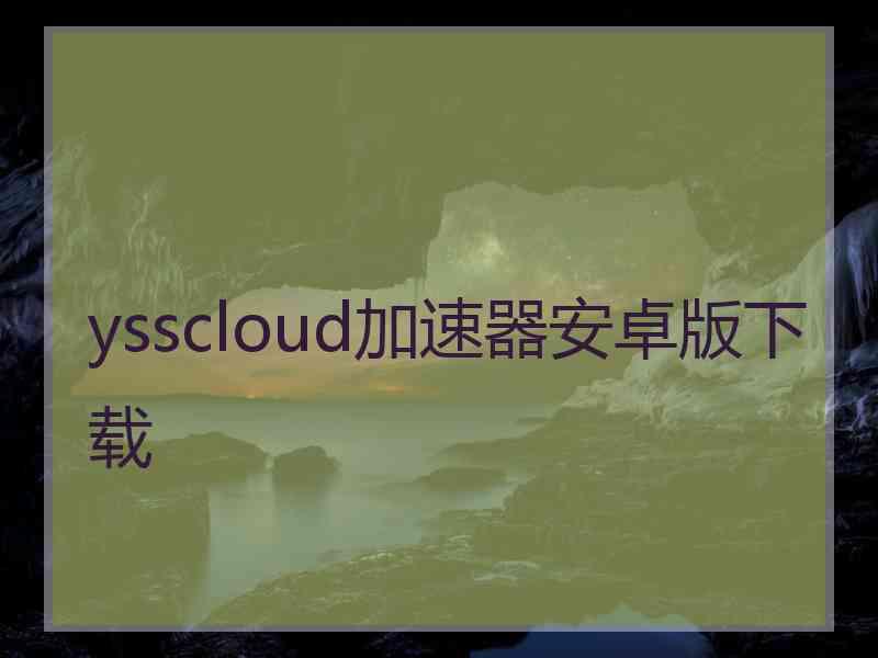 ysscloud加速器安卓版下载