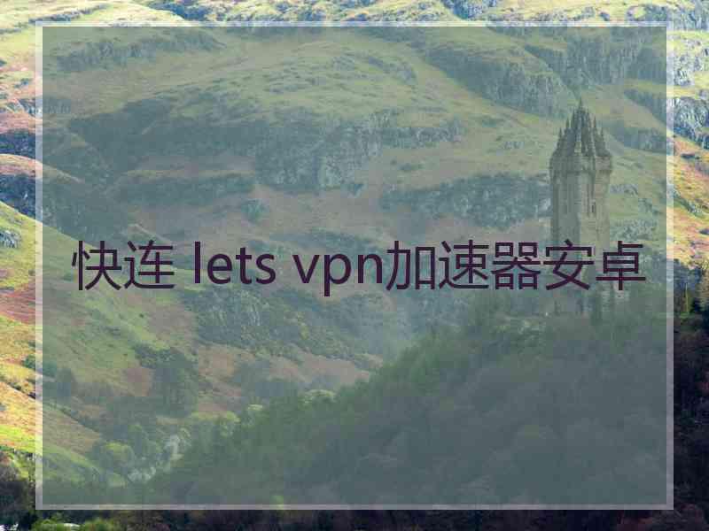 快连 lets vpn加速器安卓