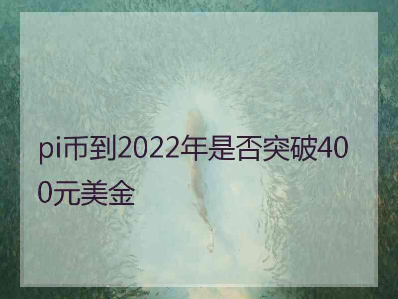 pi币到2022年是否突破400元美金