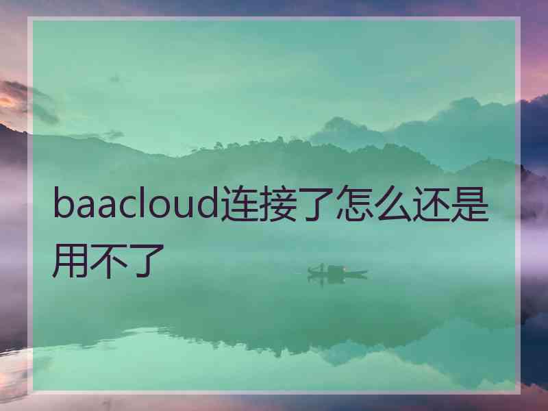 baacloud连接了怎么还是用不了