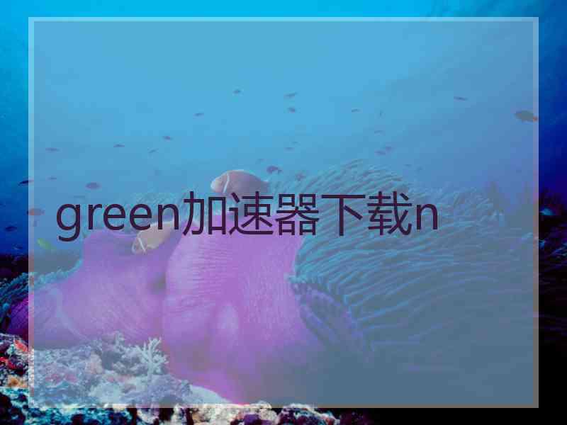 green加速器下载n