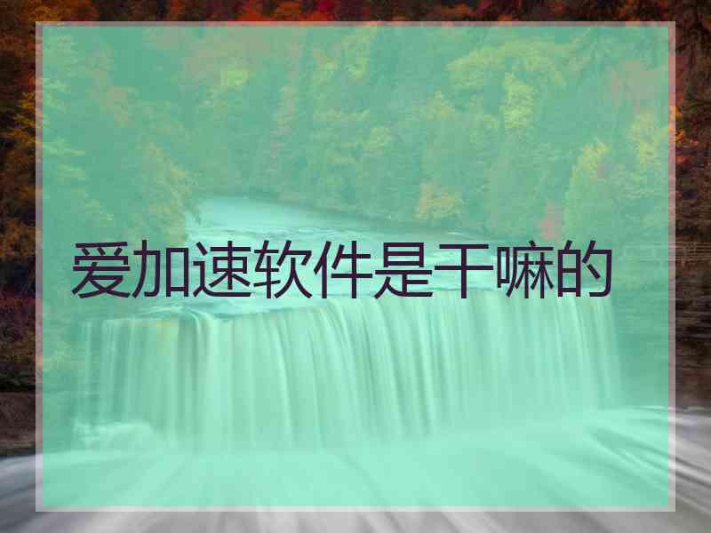 爱加速软件是干嘛的