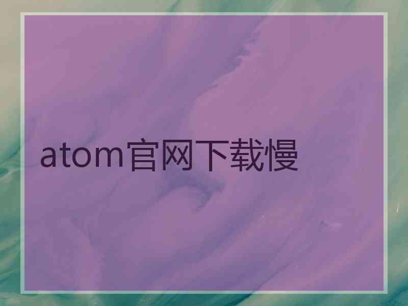 atom官网下载慢