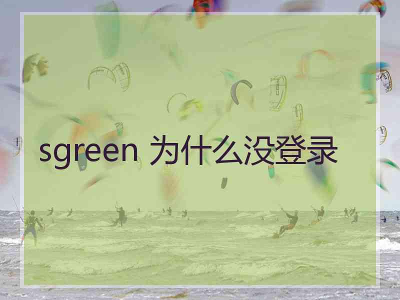 sgreen 为什么没登录