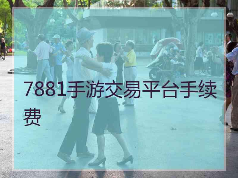 7881手游交易平台手续费