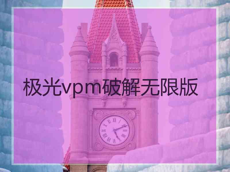 极光vpm破解无限版