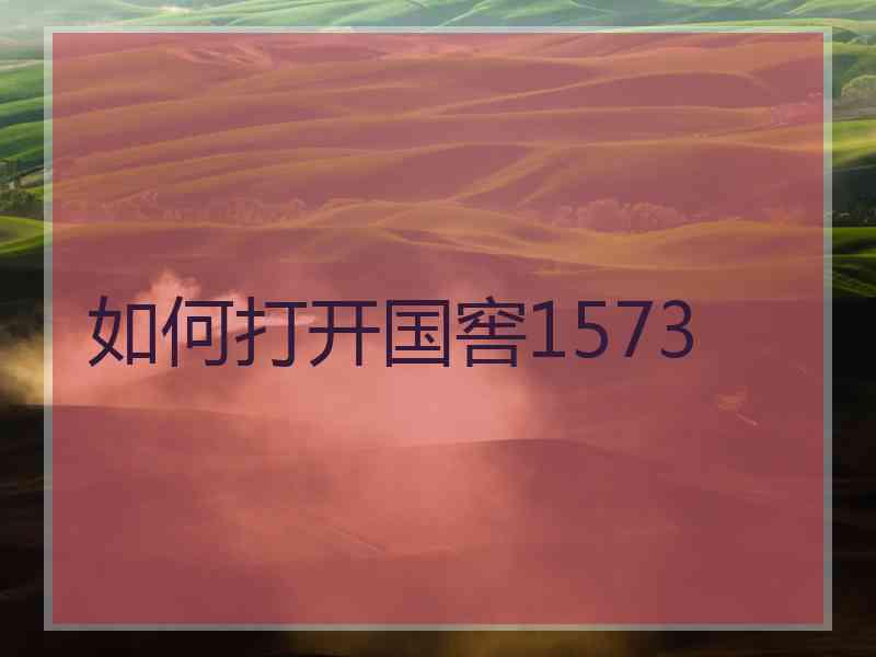 如何打开国窖1573