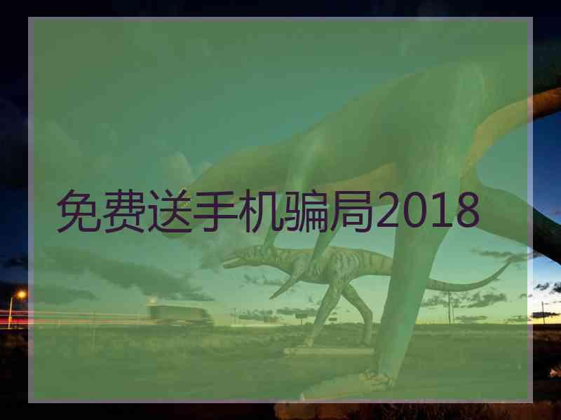 免费送手机骗局2018