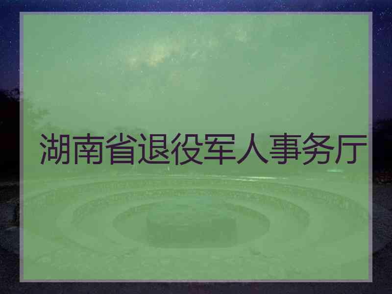 湖南省退役军人事务厅