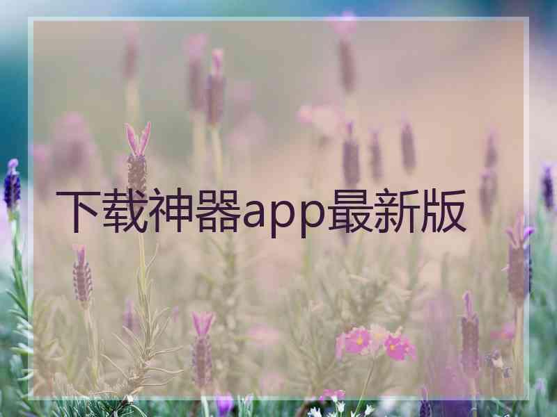 下载神器app最新版