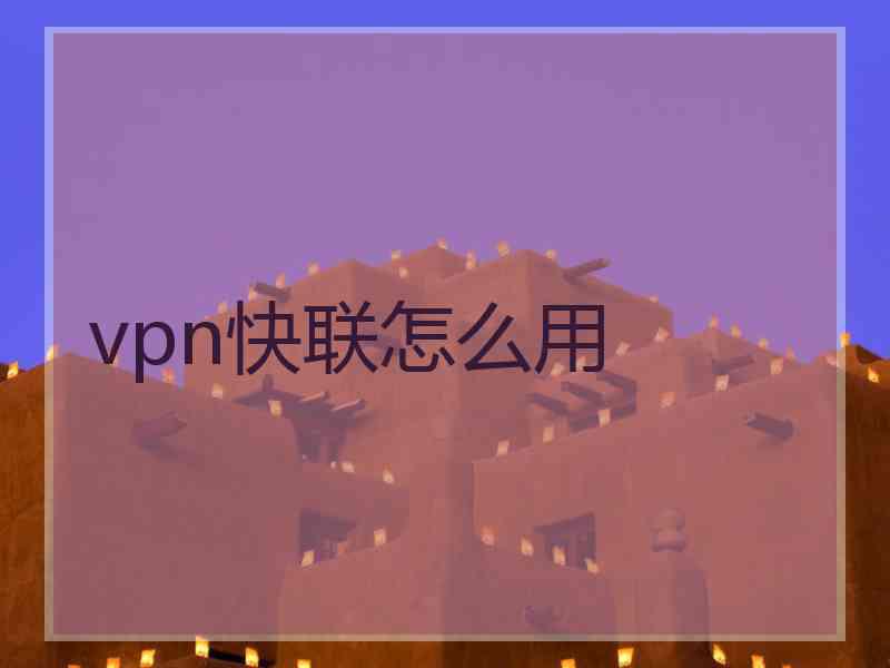 vpn快联怎么用