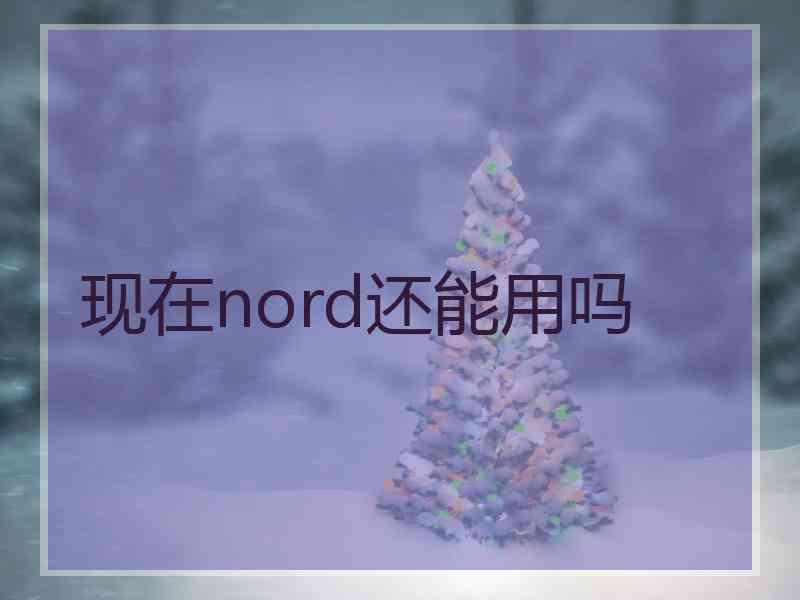 现在nord还能用吗