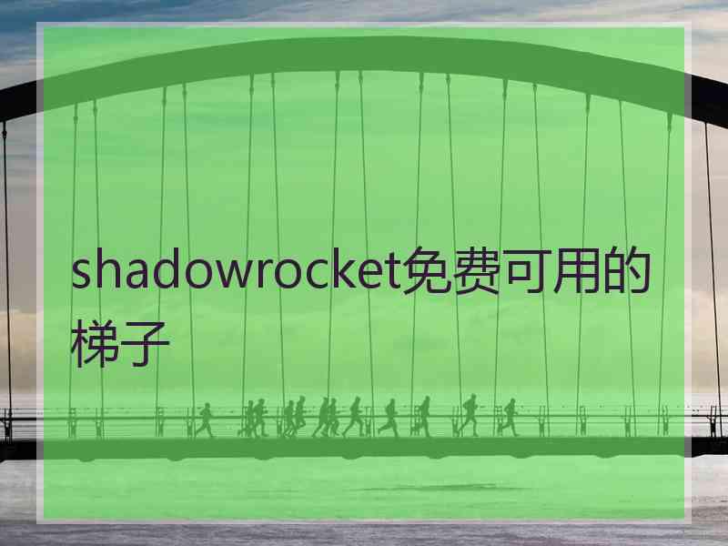 shadowrocket免费可用的梯子