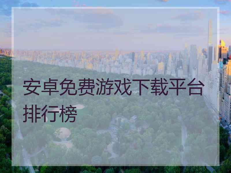 安卓免费游戏下载平台排行榜