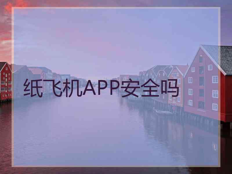 纸飞机APP安全吗