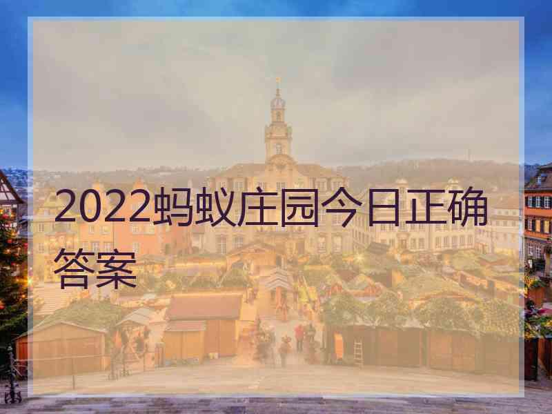 2022蚂蚁庄园今日正确答案