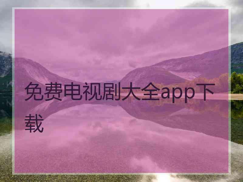 免费电视剧大全app下载