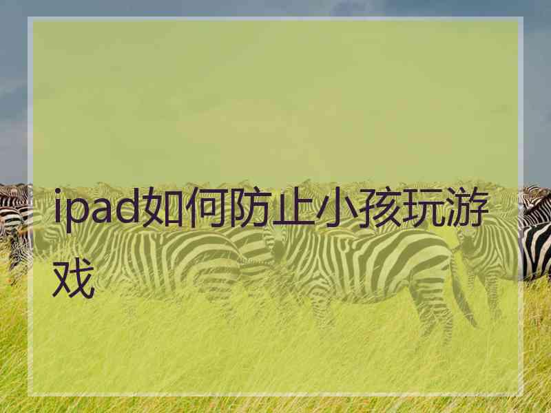 ipad如何防止小孩玩游戏