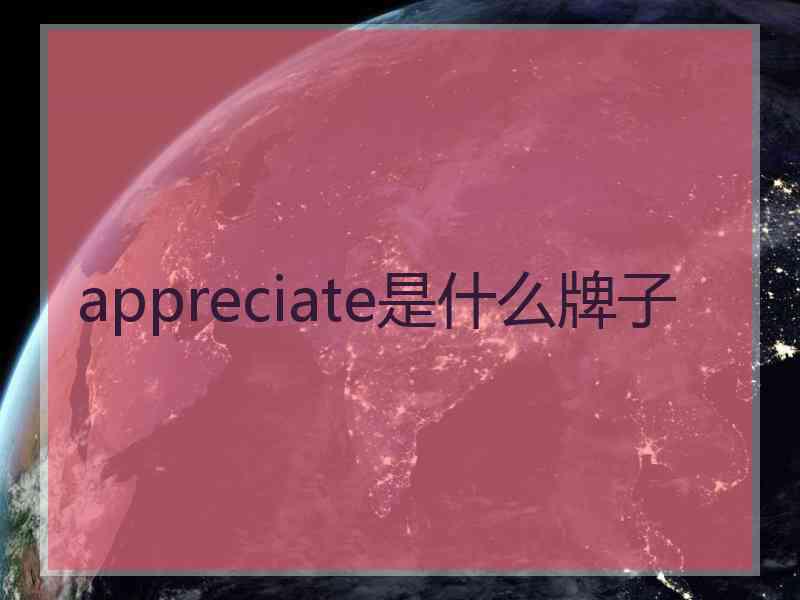 appreciate是什么牌子