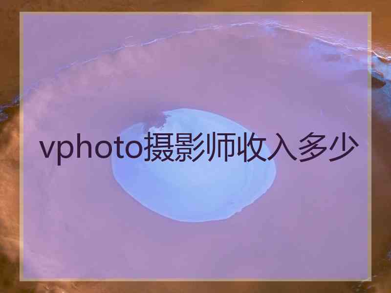 vphoto摄影师收入多少