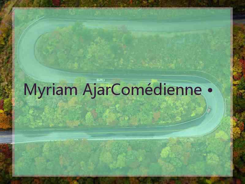 Myriam AjarComédienne •