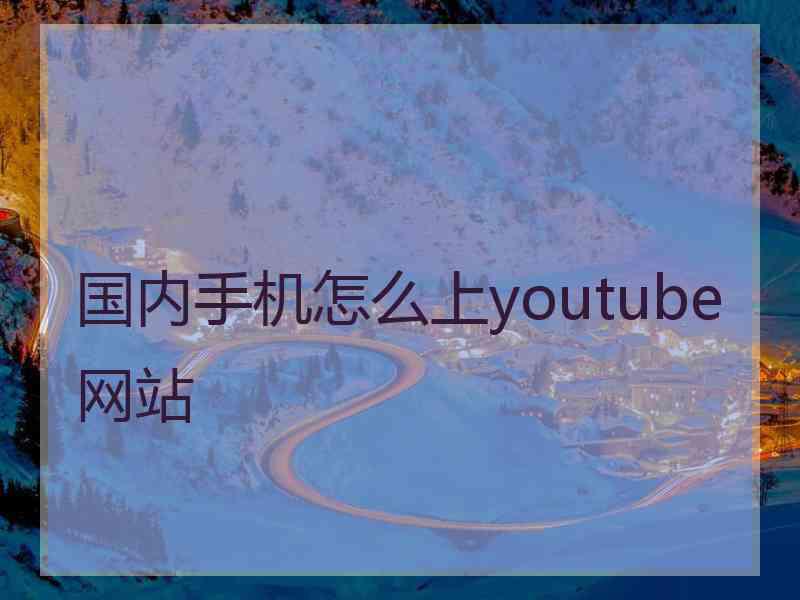 国内手机怎么上youtube网站